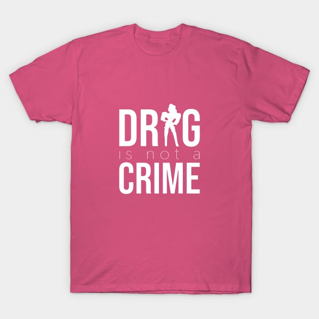 DRAG IS NOT A CRIME (white) T-Shirt by NickiPostsStuff